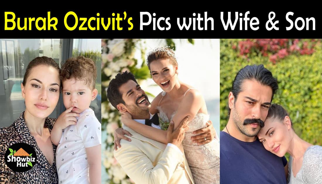 Beautiful Pics of Burak Ozcivit with his Wife & Son | Showbiz Hut